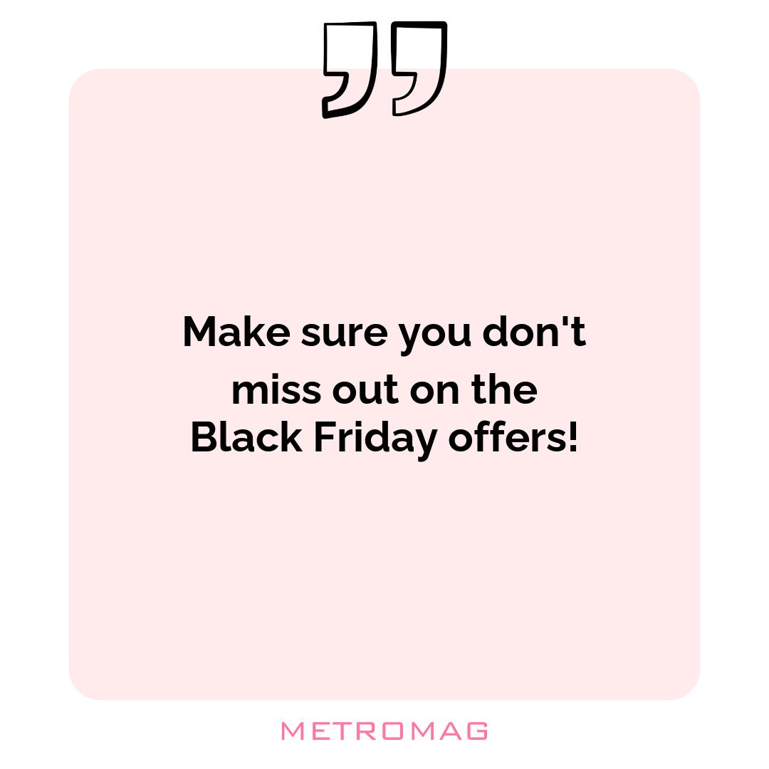 Make sure you don't miss out on the Black Friday offers!