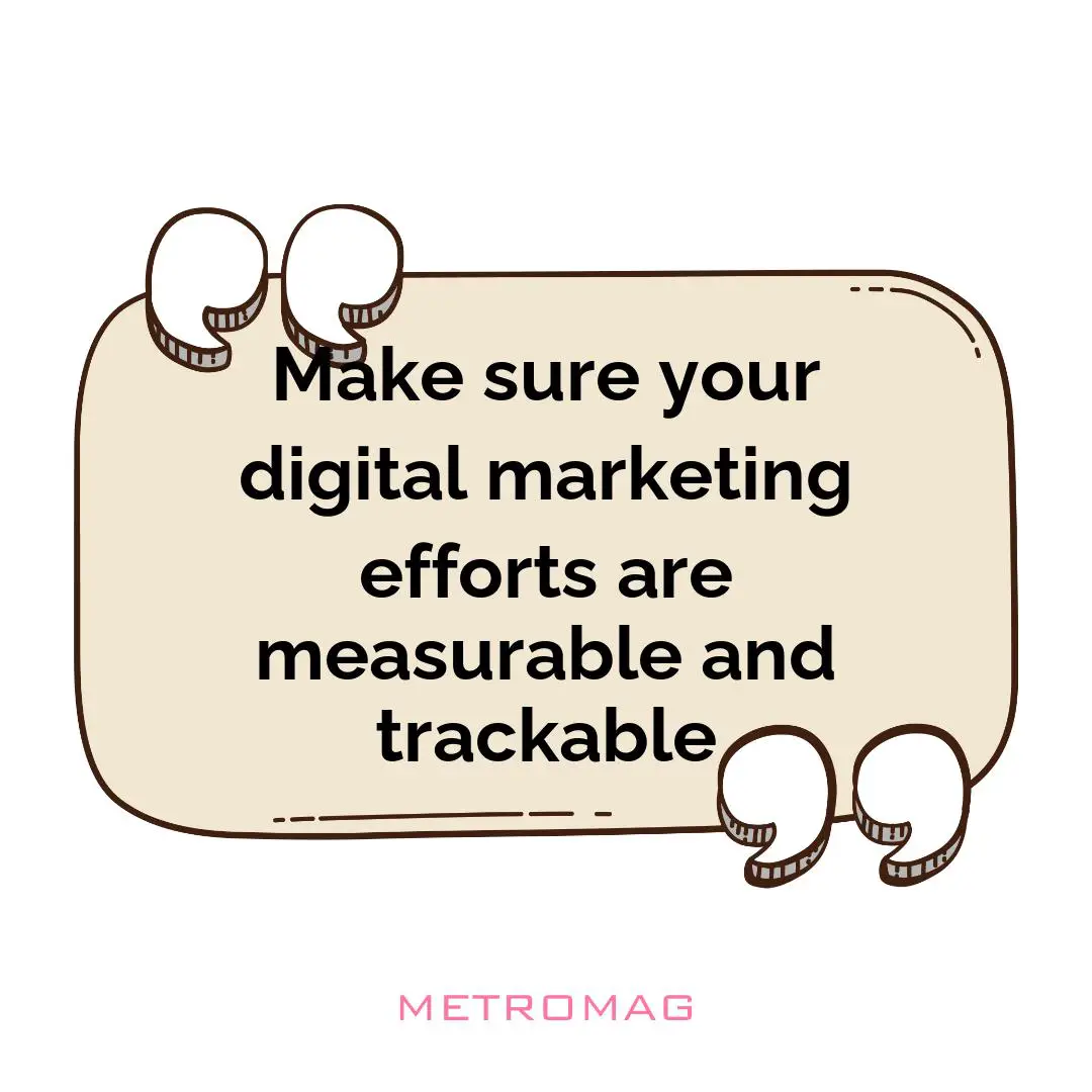 Make sure your digital marketing efforts are measurable and trackable