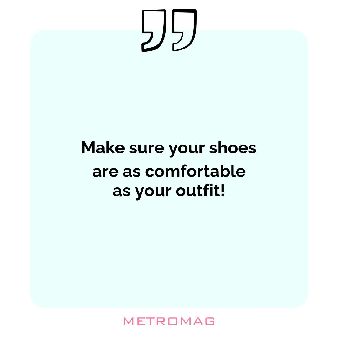 Make sure your shoes are as comfortable as your outfit!