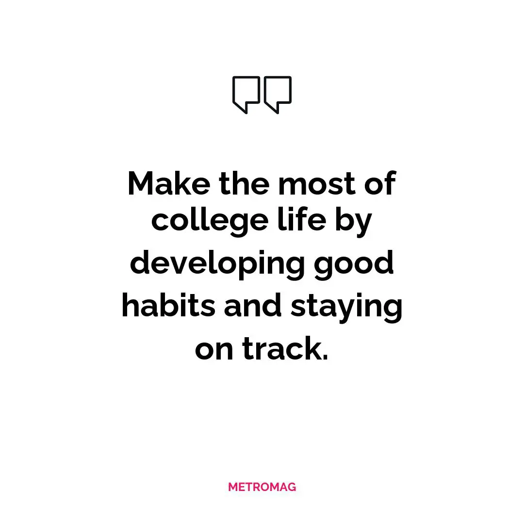 Make the most of college life by developing good habits and staying on track.