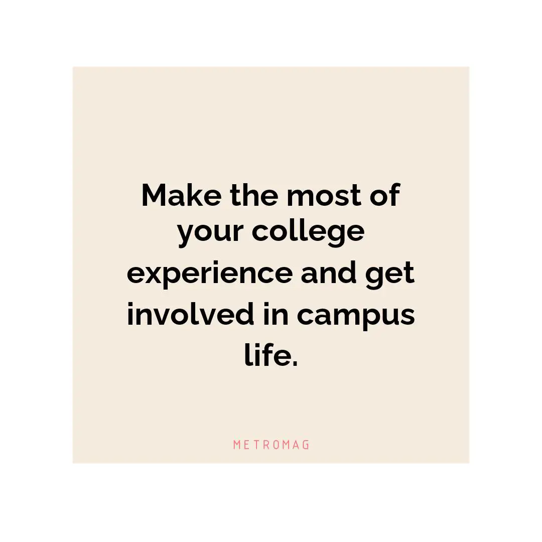 Make the most of your college experience and get involved in campus life.