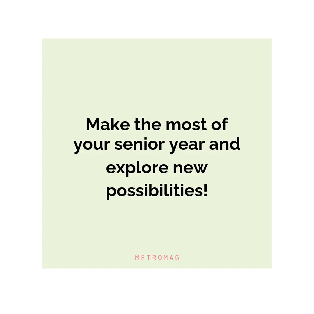 Make the most of your senior year and explore new possibilities!