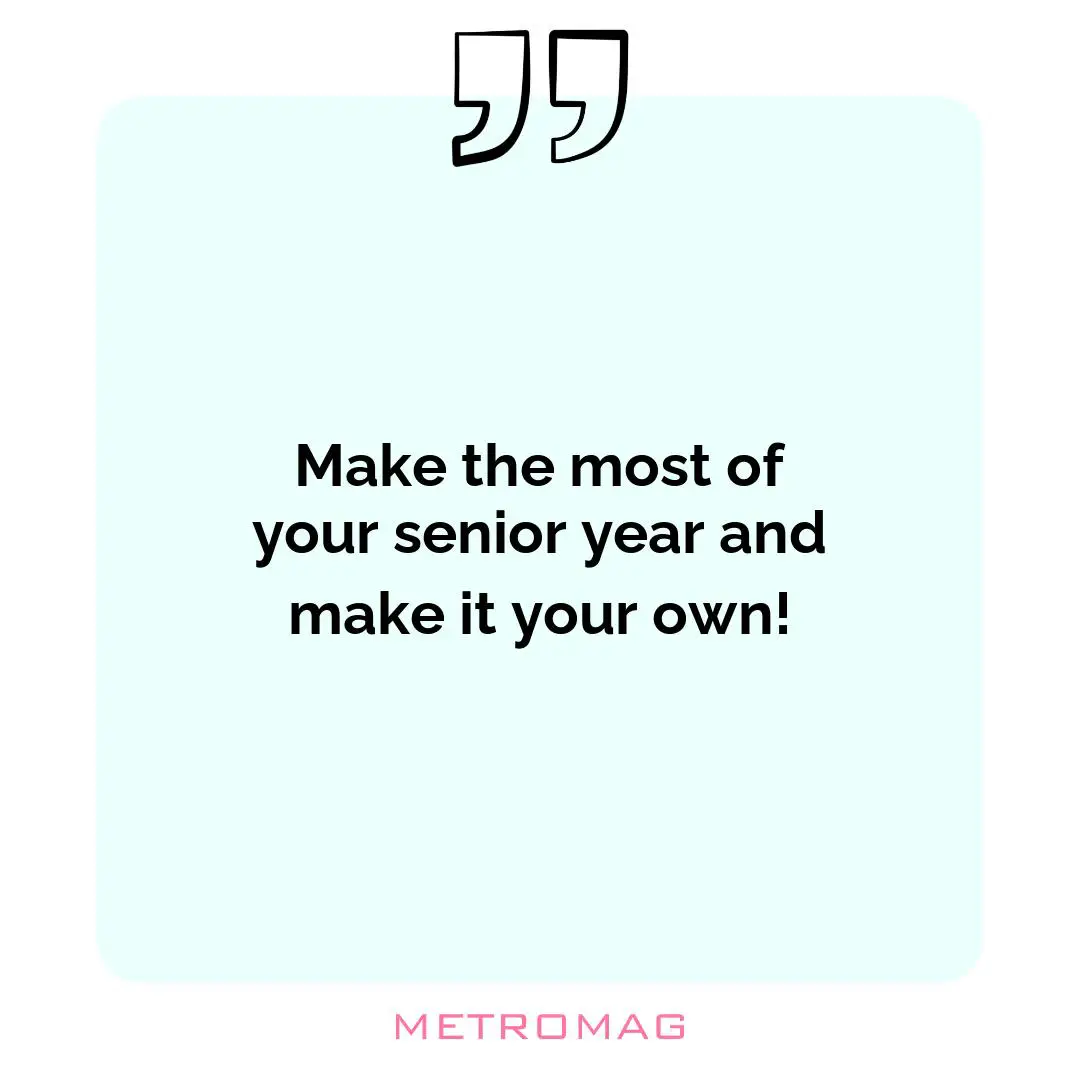 Make the most of your senior year and make it your own!