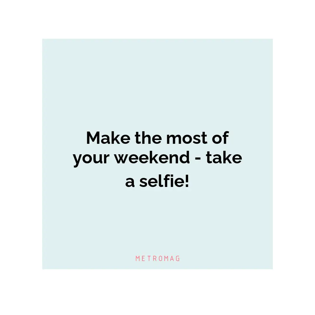 Make the most of your weekend - take a selfie!