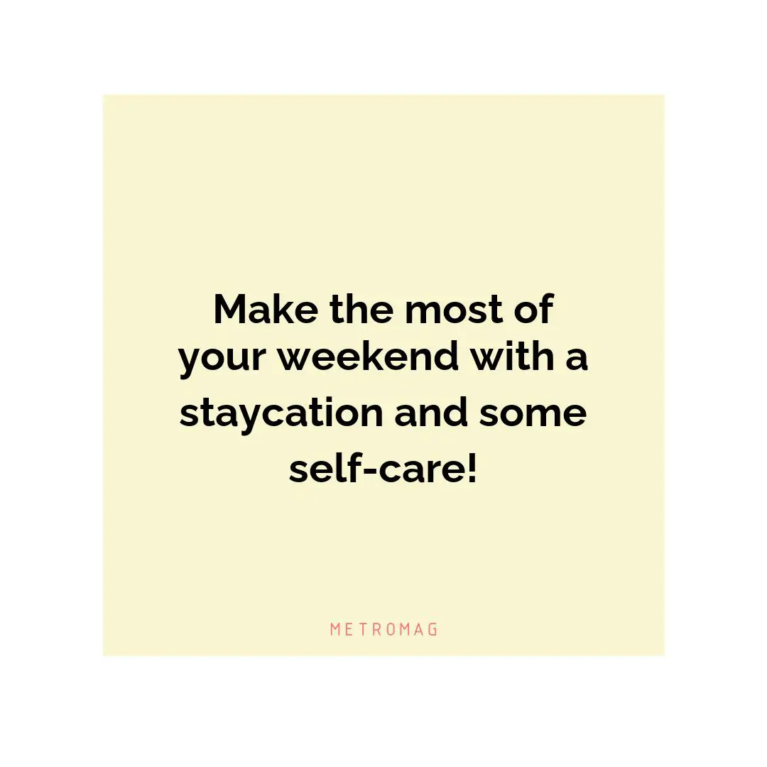 Make the most of your weekend with a staycation and some self-care!