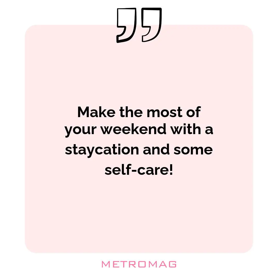 Make the most of your weekend with a staycation and some self-care!