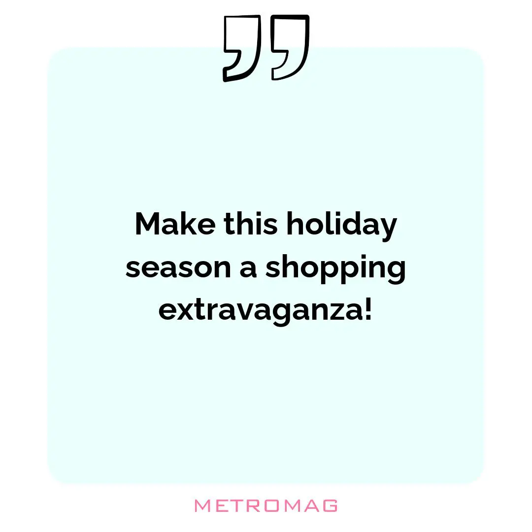 Make this holiday season a shopping extravaganza!