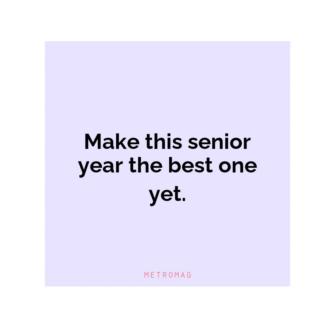 Make this senior year the best one yet.
