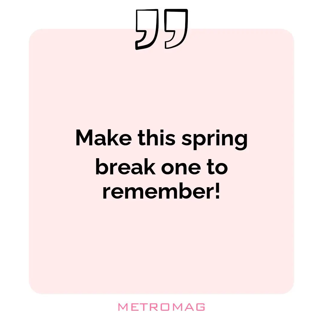 Make this spring break one to remember!