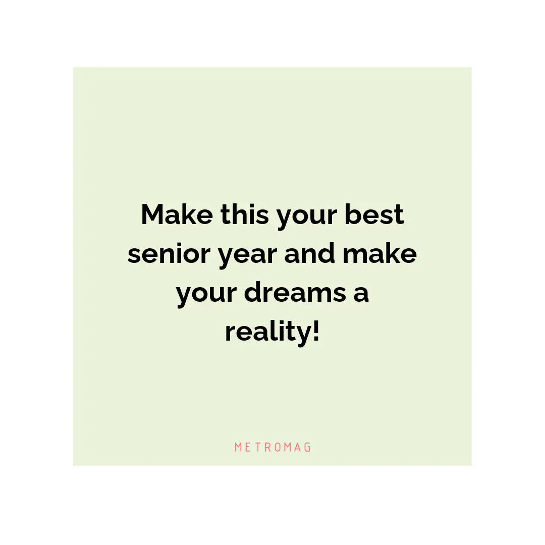 Make this your best senior year and make your dreams a reality!