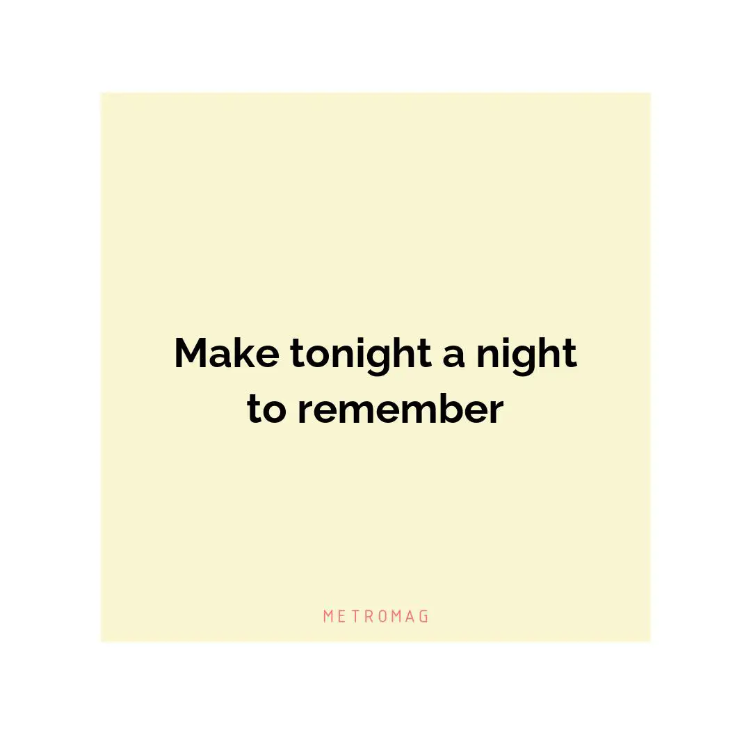 Make tonight a night to remember