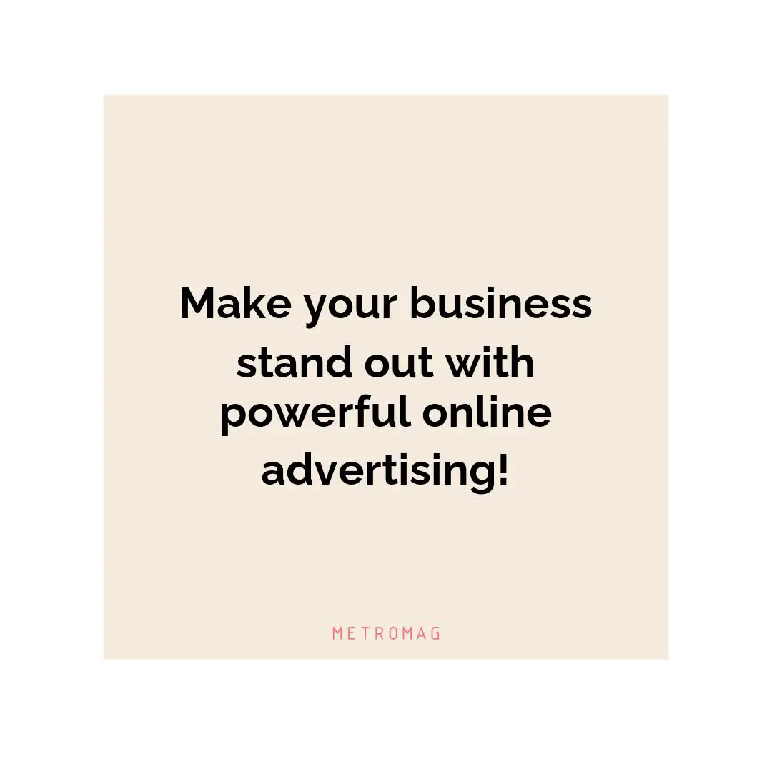 Make your business stand out with powerful online advertising!