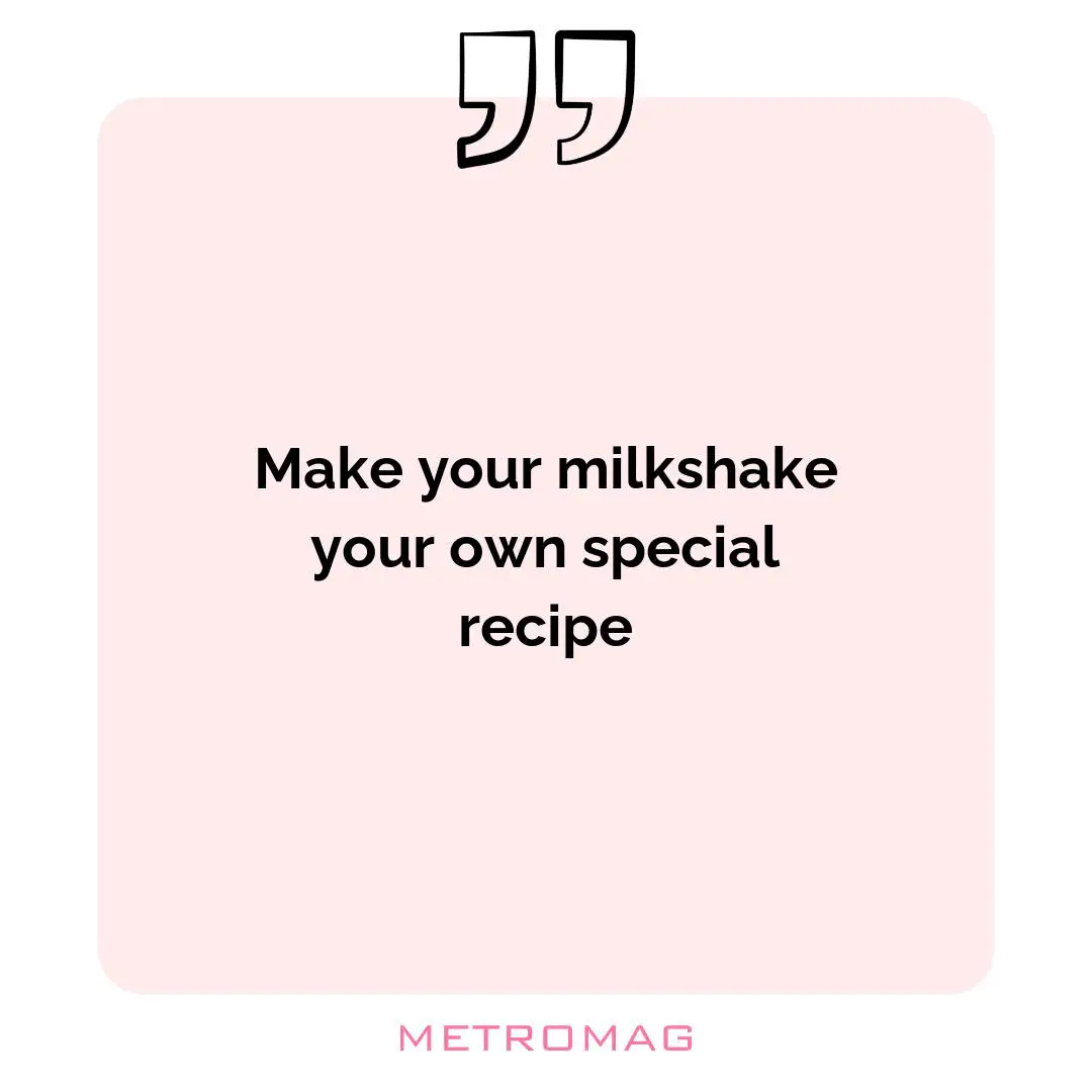 Make your milkshake your own special recipe