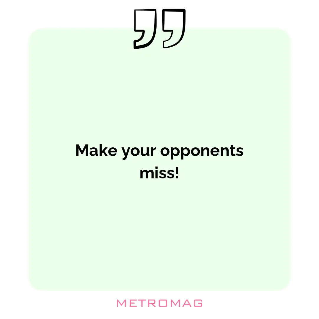 Make your opponents miss!