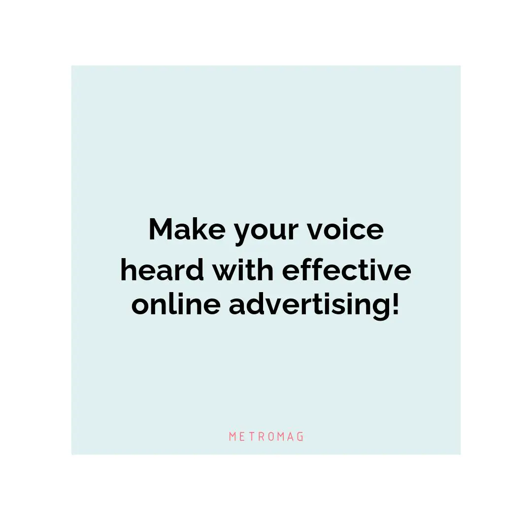 Make your voice heard with effective online advertising!