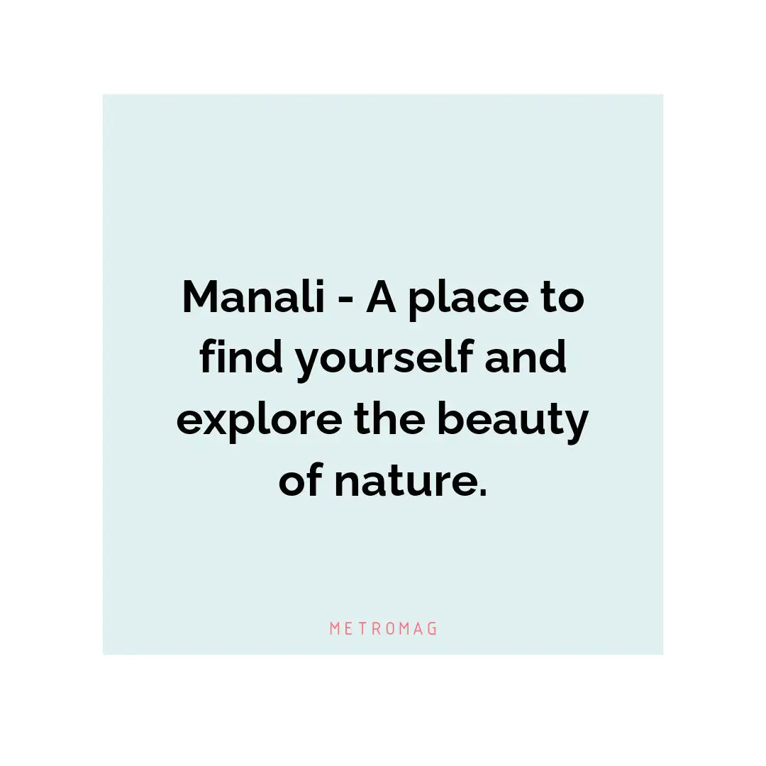 Manali - A place to find yourself and explore the beauty of nature.