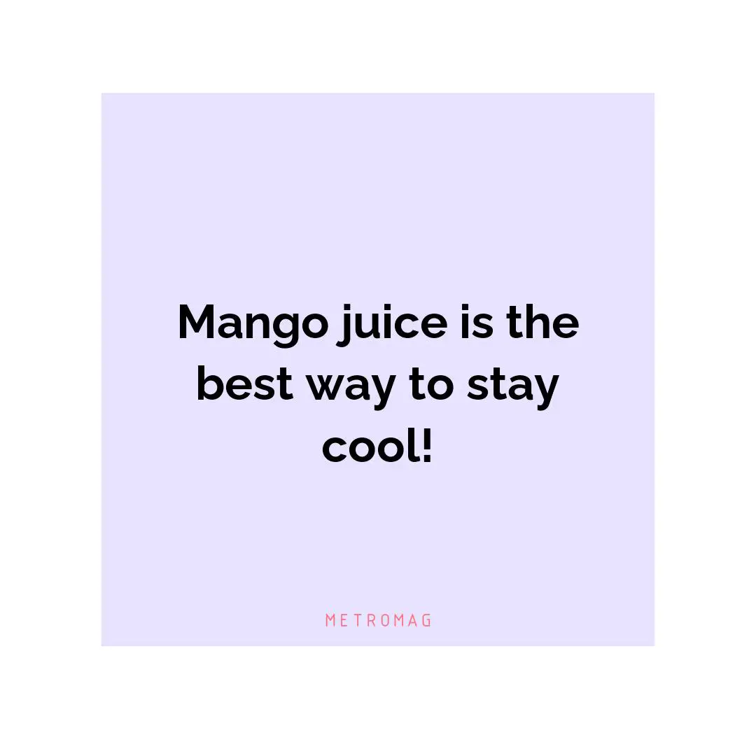 Mango juice is the best way to stay cool!