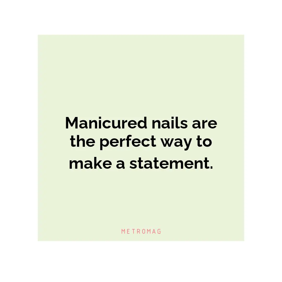 Manicured nails are the perfect way to make a statement.