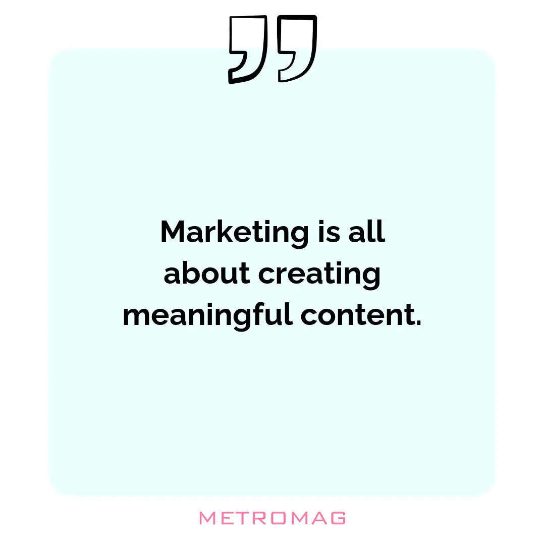 Marketing is all about creating meaningful content.