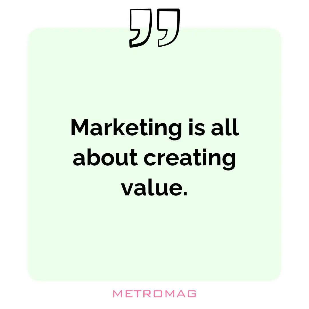 Marketing is all about creating value.
