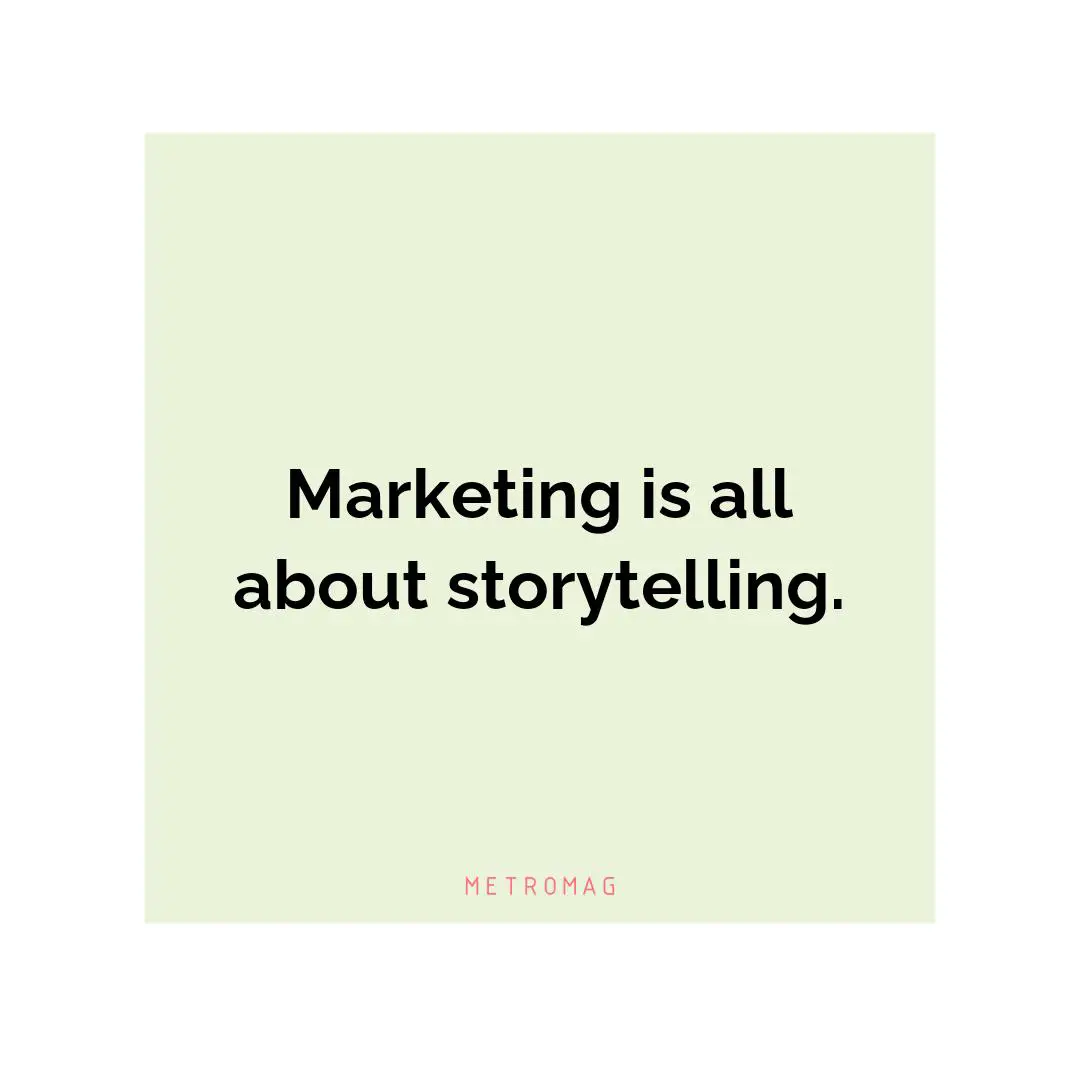 Marketing is all about storytelling.