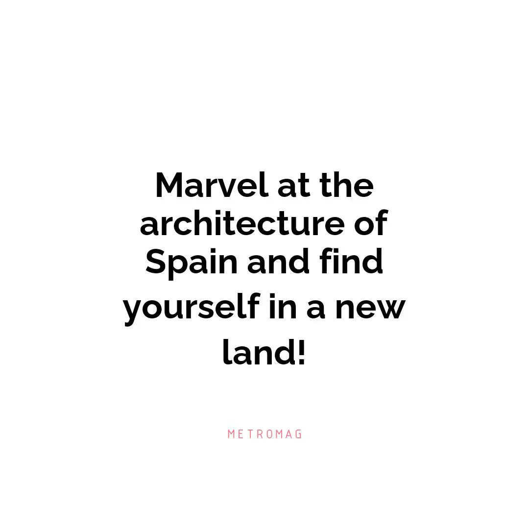 Marvel at the architecture of Spain and find yourself in a new land!
