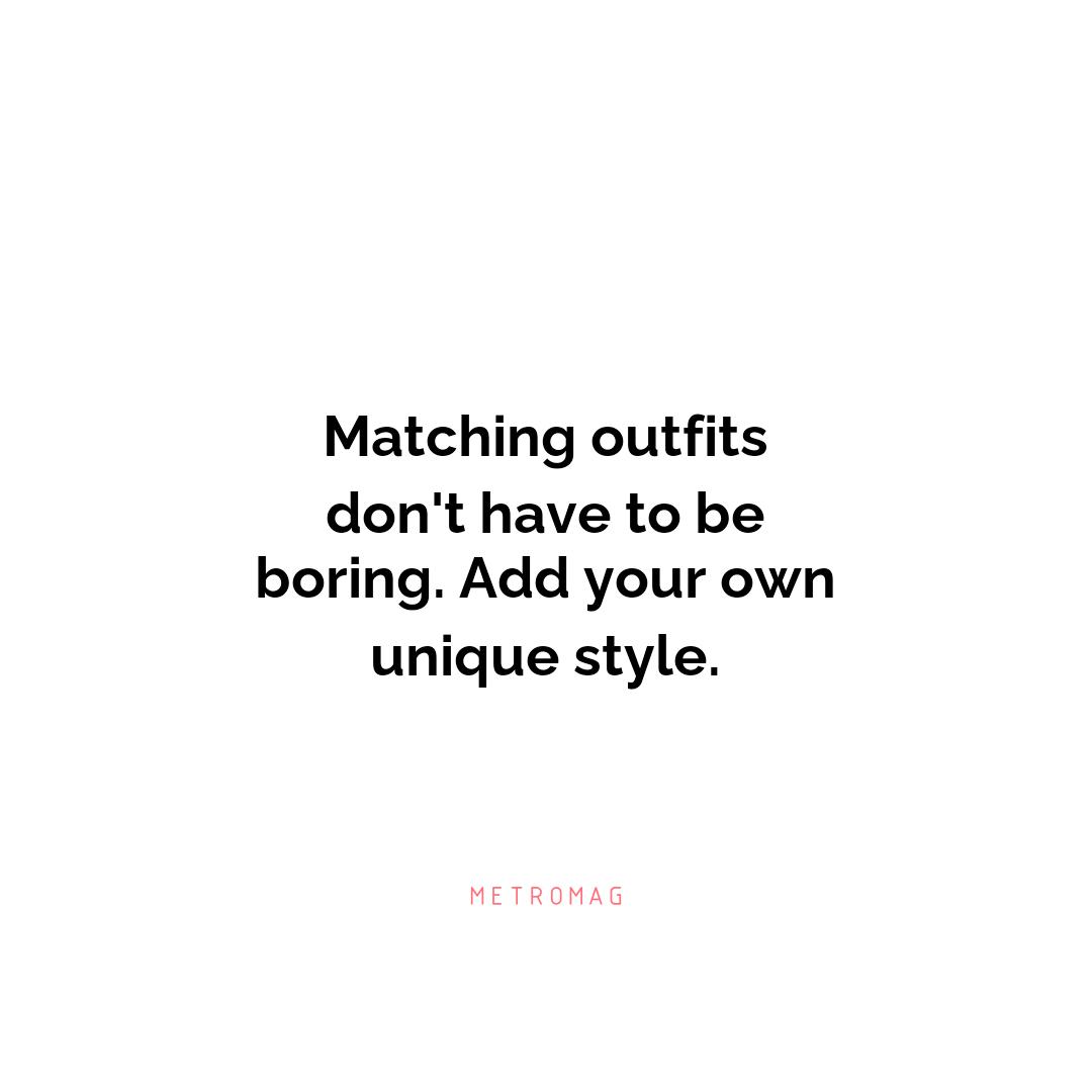 Matching outfits don't have to be boring. Add your own unique style.