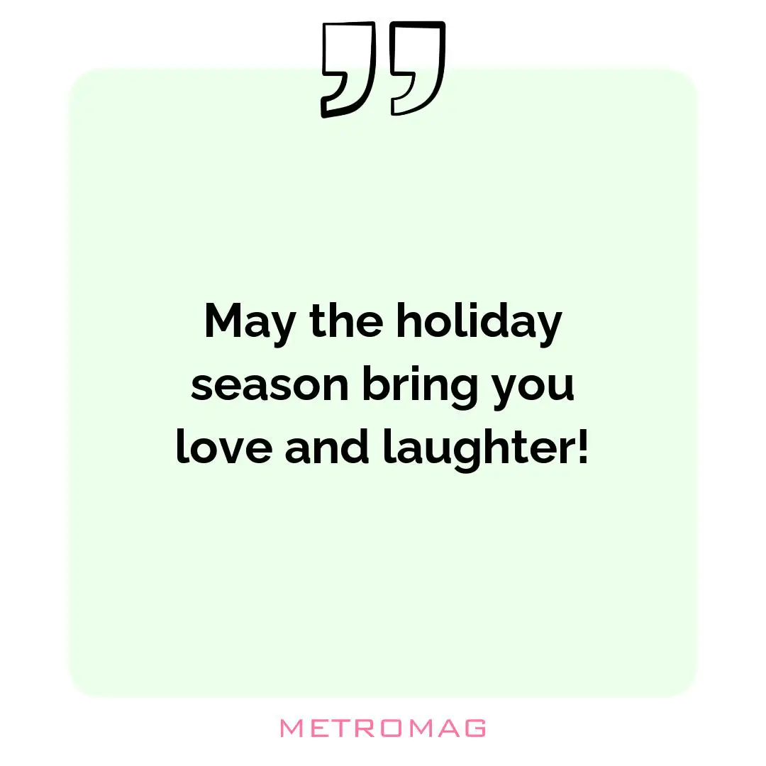 May the holiday season bring you love and laughter!