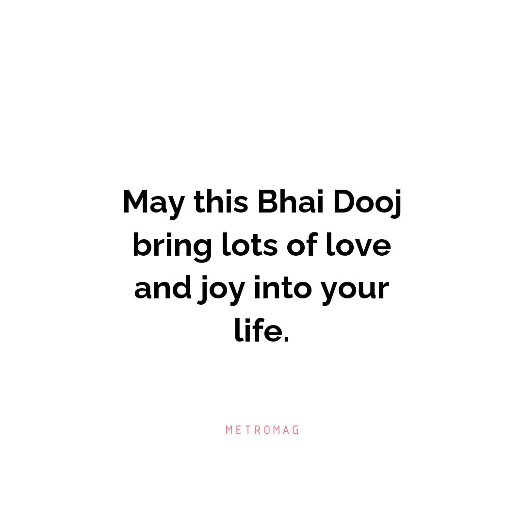 May this Bhai Dooj bring lots of love and joy into your life.