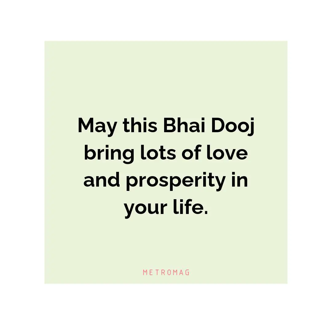 May this Bhai Dooj bring lots of love and prosperity in your life.