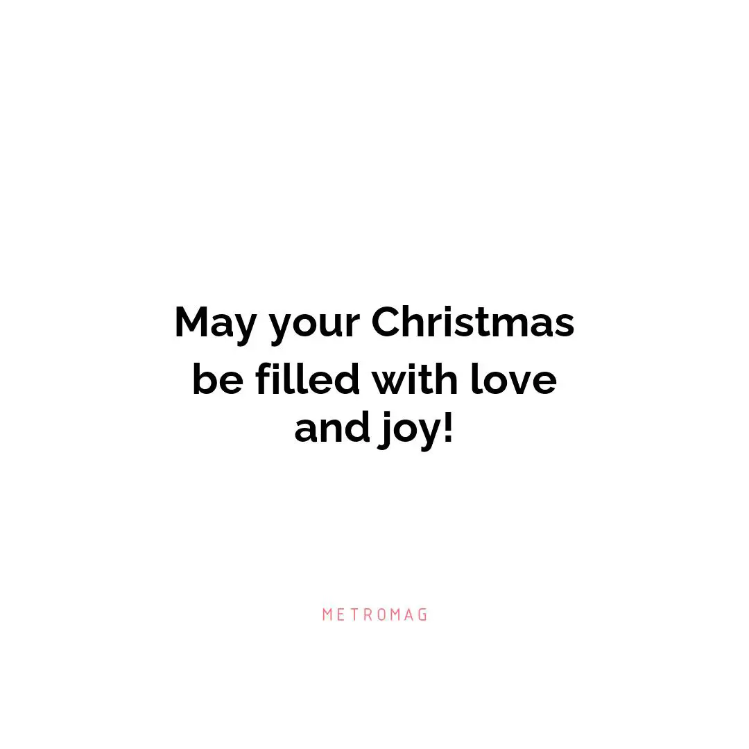 May your Christmas be filled with love and joy!