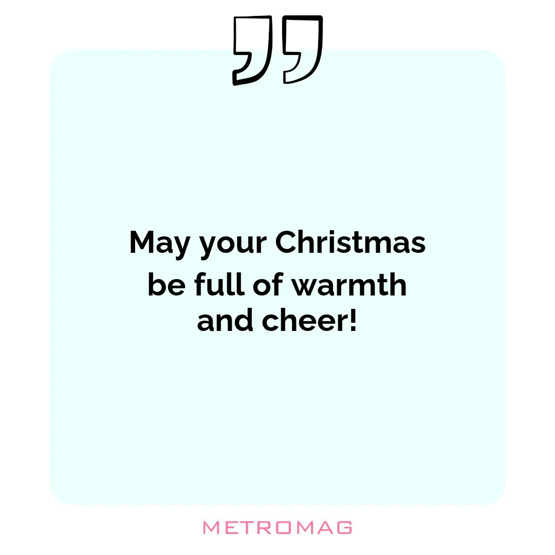May your Christmas be full of warmth and cheer!