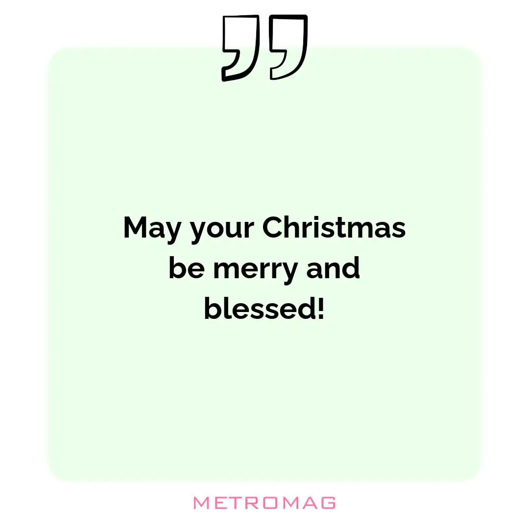 May your Christmas be merry and blessed!