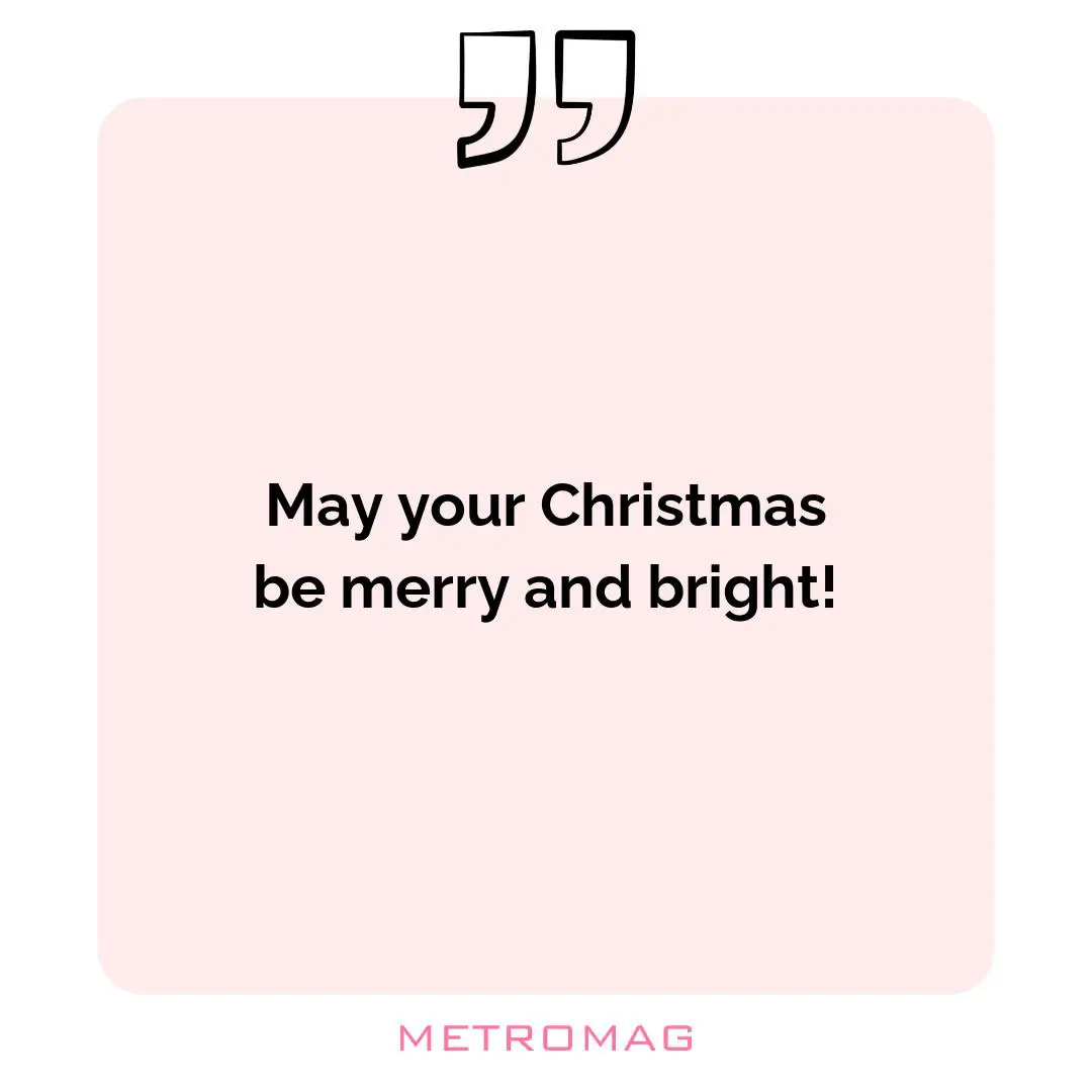 May your Christmas be merry and bright!