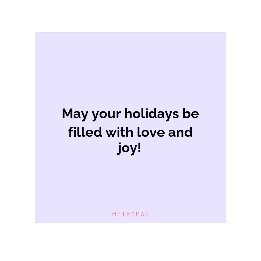 May your holidays be filled with love and joy!