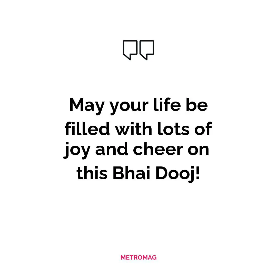 May your life be filled with lots of joy and cheer on this Bhai Dooj!