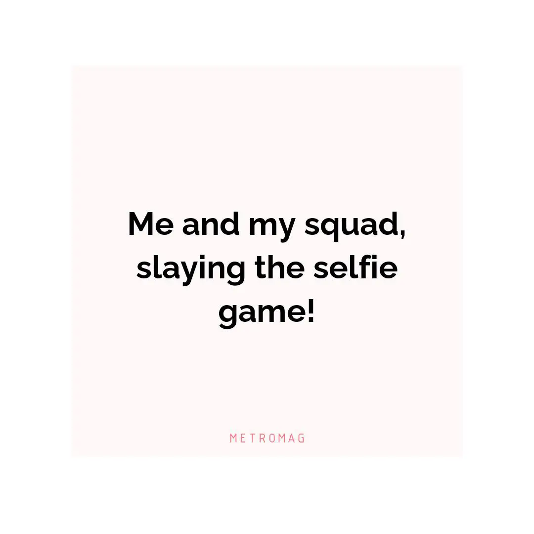 Me and my squad, slaying the selfie game!