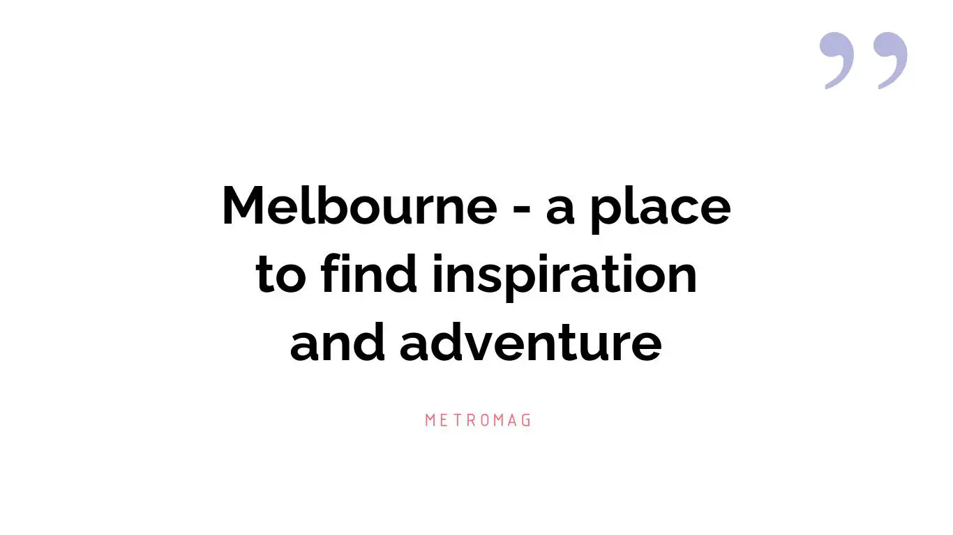 Melbourne - a place to find inspiration and adventure
