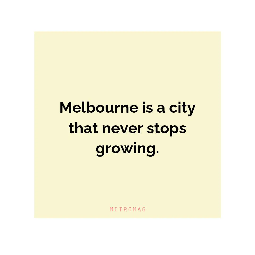 Melbourne is a city that never stops growing.