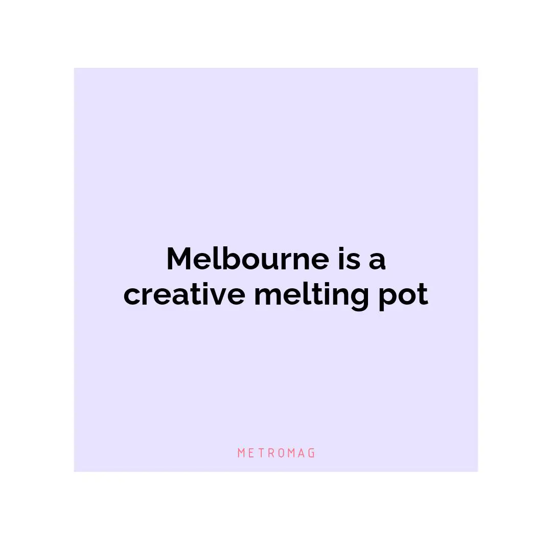 Melbourne is a creative melting pot