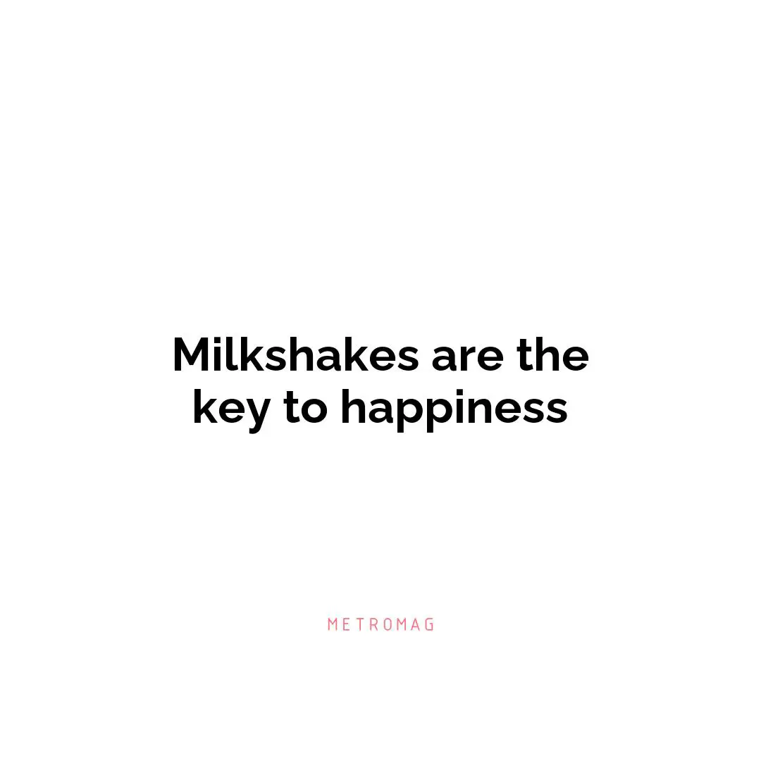 Milkshakes are the key to happiness