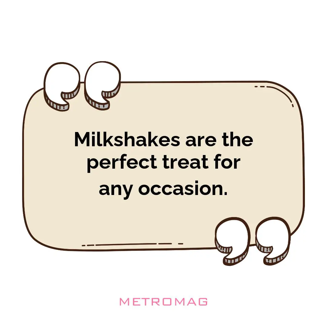 Milkshakes are the perfect treat for any occasion.