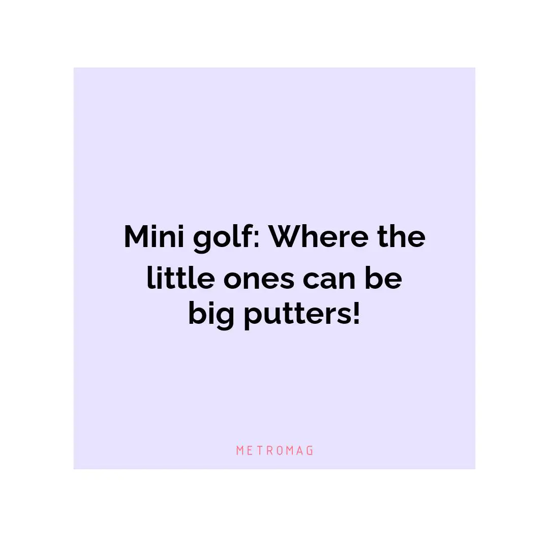 Mini golf: Where the little ones can be big putters!
