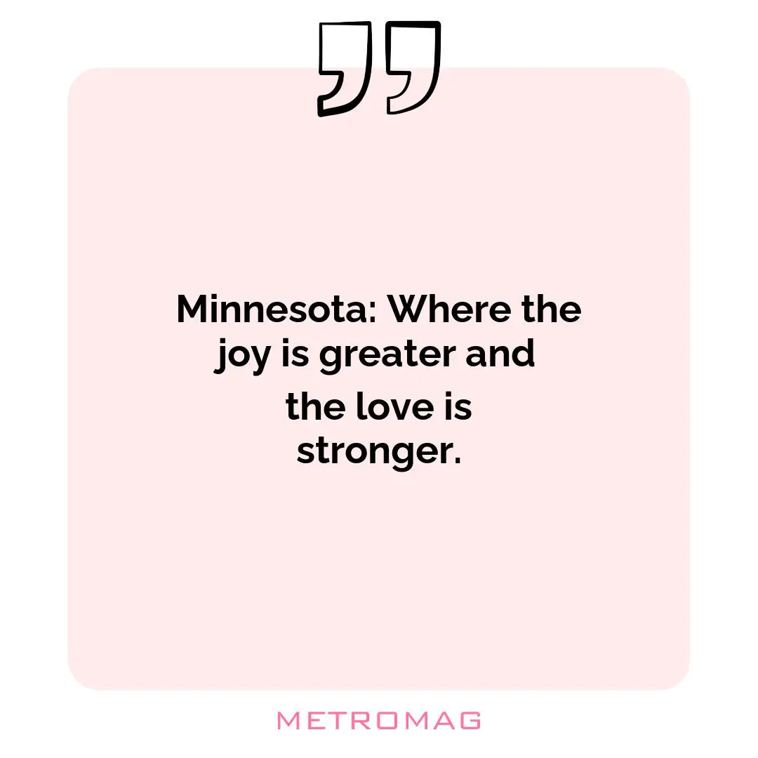 Minnesota: Where the joy is greater and the love is stronger.