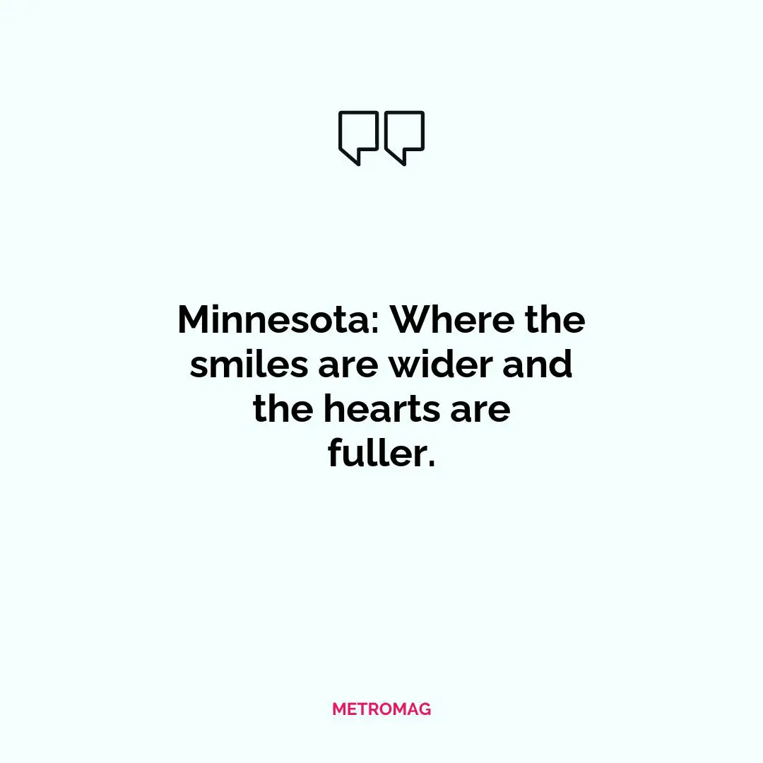Minnesota: Where the smiles are wider and the hearts are fuller.