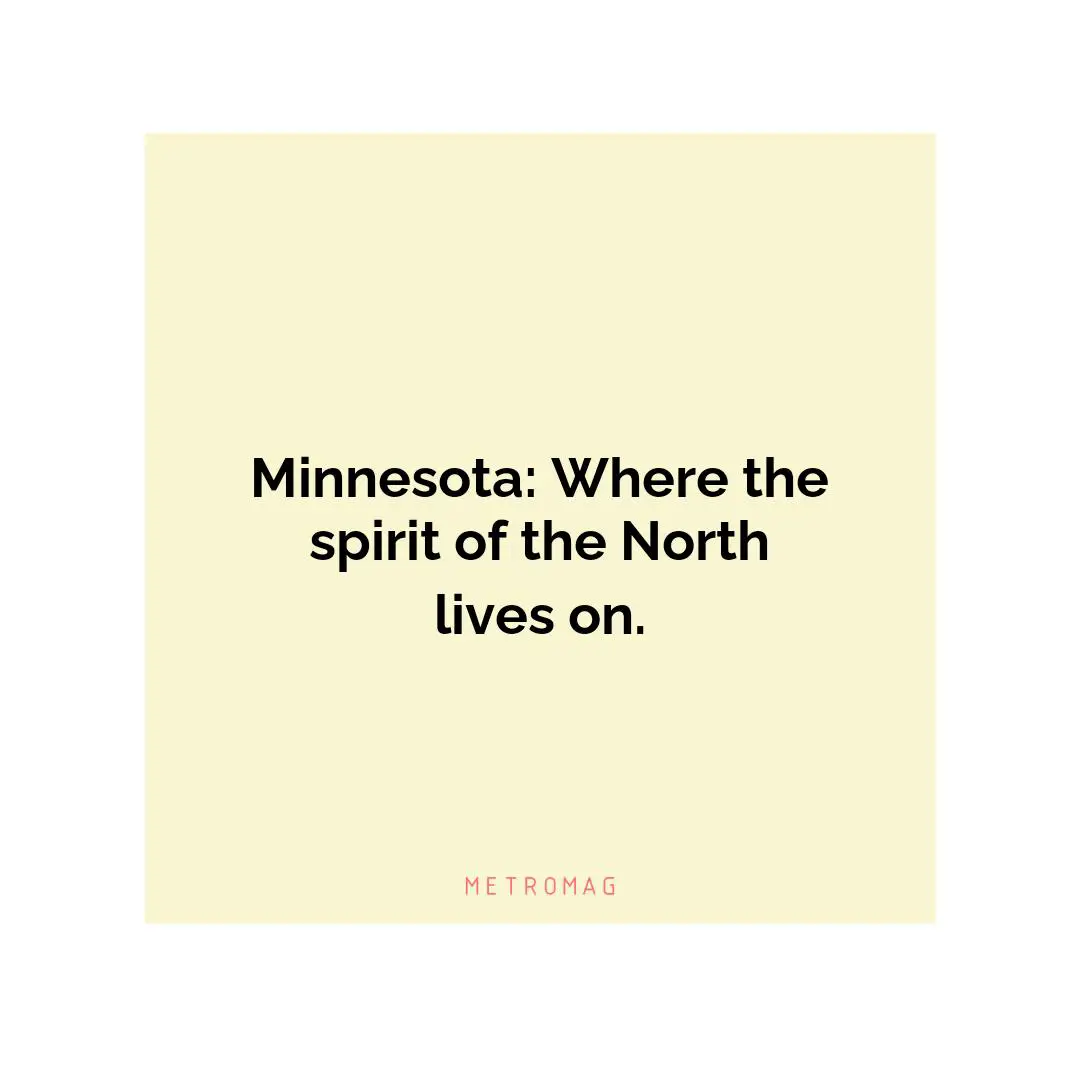 Minnesota: Where the spirit of the North lives on.