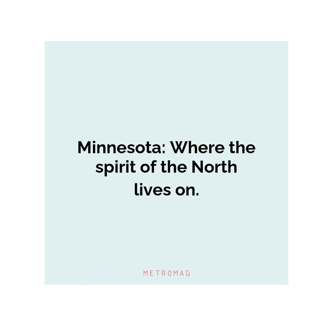 Minnesota: Where the spirit of the North lives on.