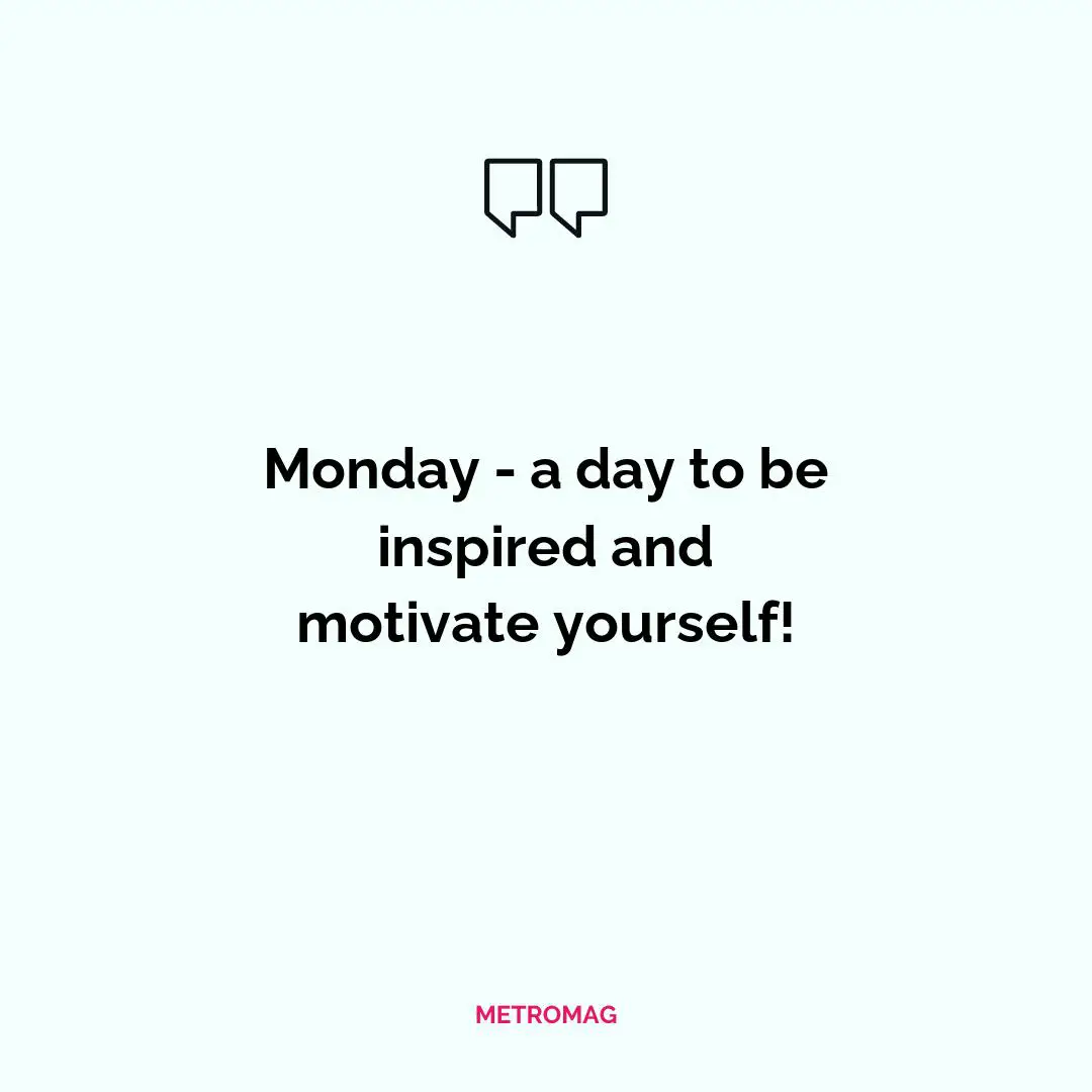 Monday - a day to be inspired and motivate yourself!