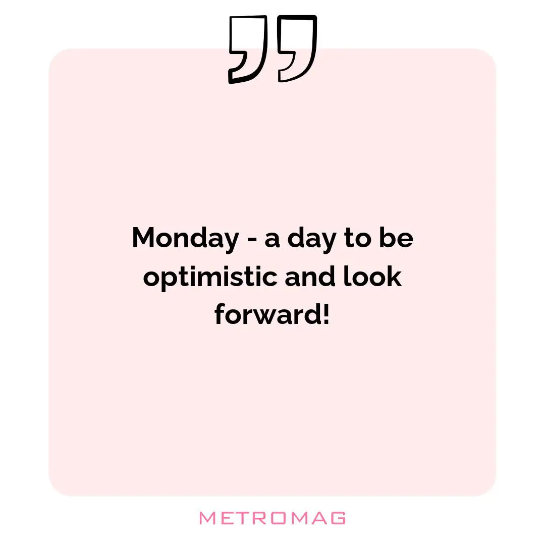 Monday - a day to be optimistic and look forward!