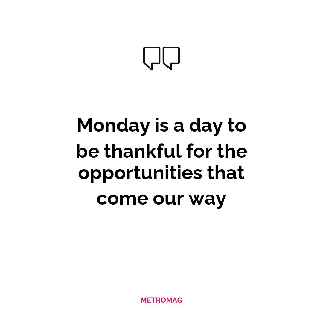 Monday is a day to be thankful for the opportunities that come our way